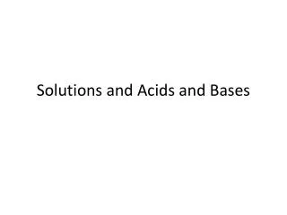Solutions and Acids and Bases