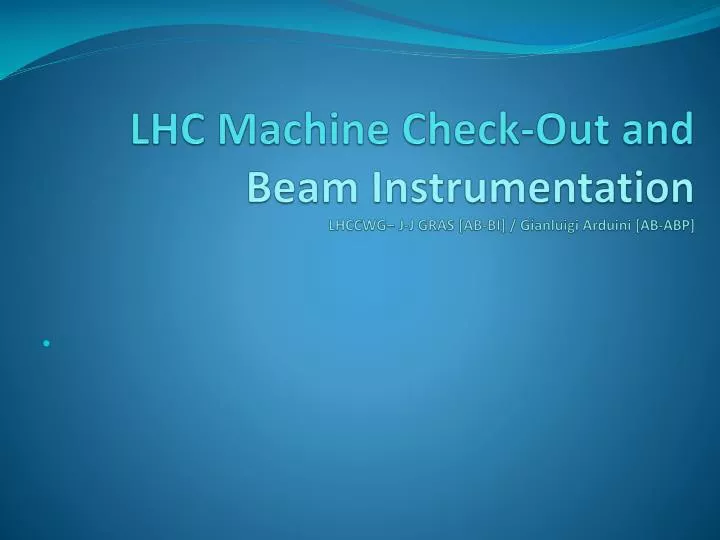 lhc machine check out and beam instrumentation lhccwg j j gras ab bi gianluigi arduini ab abp