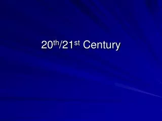 20 th /21 st Century