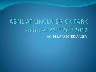 ABNL AT LINCLN BRICK PARK october 22 nd 26 th 2012