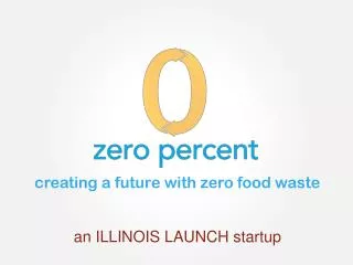 c reating a future with zero food waste an ILLINOIS LAUNCH startup