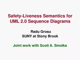 Safety-Liveness Semantics for UML 2.0 Sequence Diagrams Radu Grosu SUNY at Stony Brook