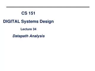 CS 151 DIGITAL Systems Design Lecture 34 Datapath Analysis