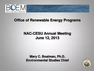 Office of Renewable Energy Programs NAC-CESU Annual Meeting June 12, 2013 Mary C. Boatman, Ph.D.