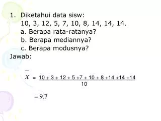 Diketahui data sisw : 	10, 3, 12, 5, 7, 10, 8, 14, 14, 14. 	a. Berapa rata-ratanya?
