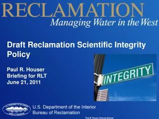 Draft Reclamation Scientific Integrity Policy Paul R. Houser Briefing for RLT June 21, 2011
