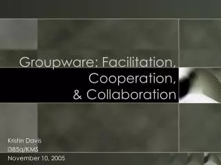 Groupware: Facilitation, Cooperation, &amp; Collaboration