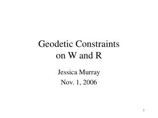 Geodetic Constraints on W and R