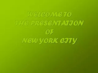 WELCOME TO THE PRESENTATION OF NEW YORK CITY