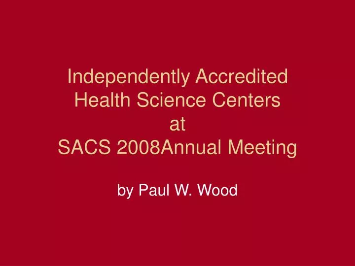 independently accredited health science centers at sacs 2008annual meeting