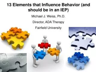 13 Elements that Influence Behavior (and should be in an IEP) Michael J. Weiss, Ph.D.