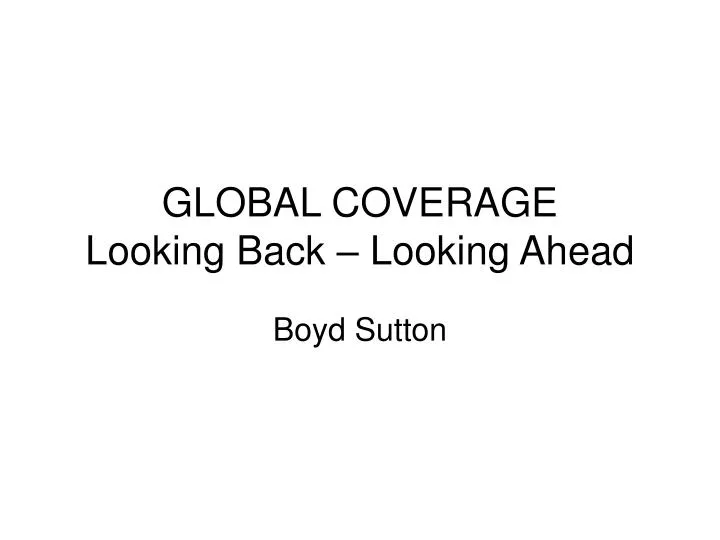 global coverage looking back looking ahead