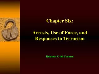 Chapter Six: Arrests, Use of Force, and Responses to Terrorism