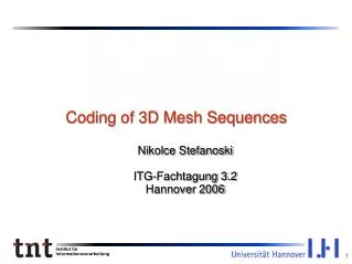 Coding of 3D Mesh Sequences Nikolce Stefanoski ITG-Fachtagung 3.2 Hannover 2006