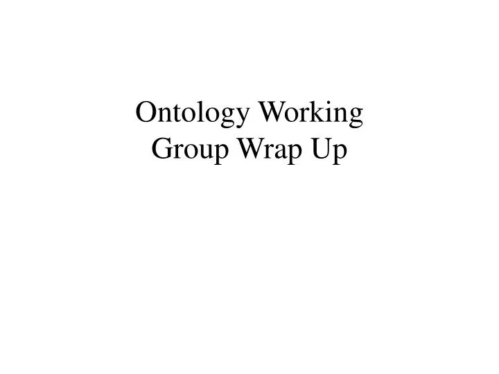 ontology working group wrap up
