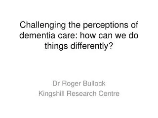 Challenging the perceptions of dementia care: how can we do things differently?