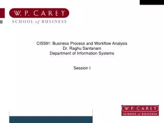 CIS591: Business Process and Workflow Analysis Dr. Raghu Santanam