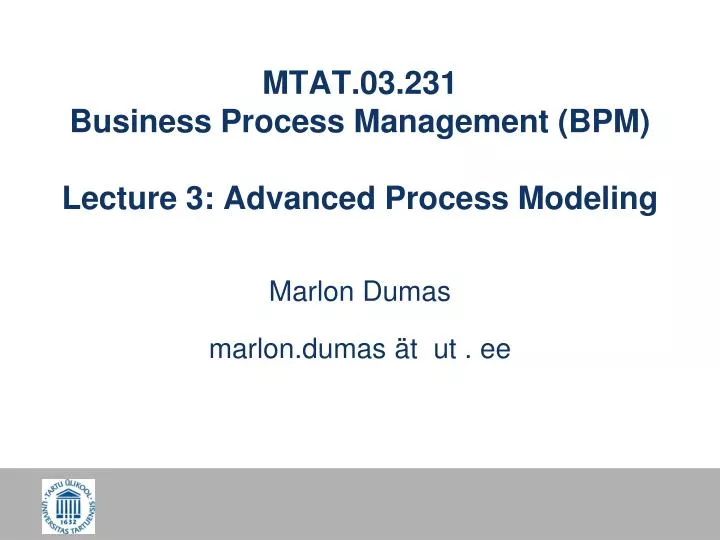 mtat 03 231 business process management bpm lecture 3 advanced process modeling