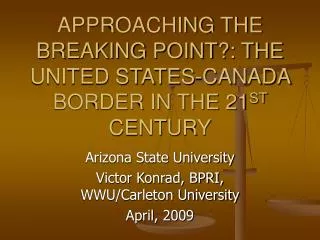 APPROACHING THE BREAKING POINT?: THE UNITED STATES-CANADA BORDER IN THE 21 ST CENTURY