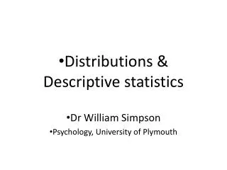 Distributions &amp; Descriptive statistics Dr William Simpson Psychology, University of Plymouth
