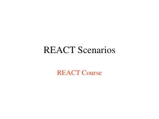 REACT Scenarios
