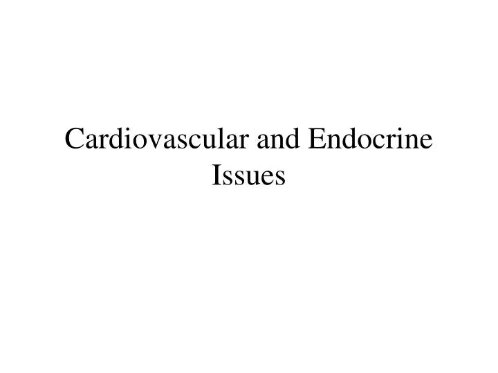 cardiovascular and endocrine issues