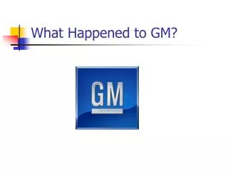 What Happened to GM?