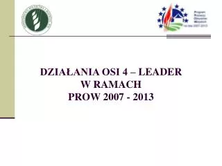 DZIAŁANIA OSI 4 – LEADER W RAMACH PROW 2007 - 2013