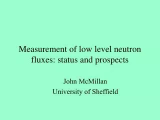 Measurement of low level neutron fluxes: status and prospects