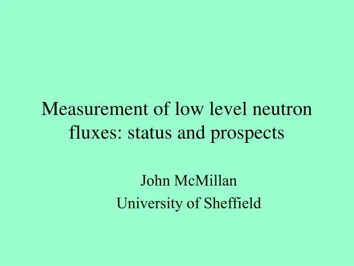 measurement of low level neutron fluxes status and prospects