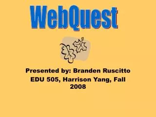 Presented by: Branden Ruscitto EDU 505, Harrison Yang, Fall 2008