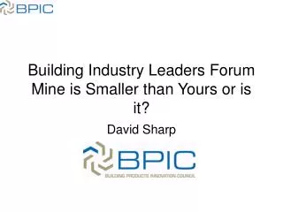 Building Industry Leaders Forum Mine is Smaller than Yours or is it?