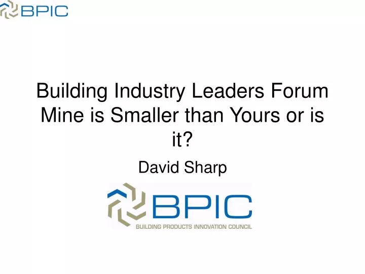 building industry leaders forum mine is smaller than yours or is it