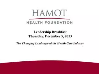 Leadership Breakfast Thursday, December 5, 2013 The Changing Landscape of the Health Care Industry