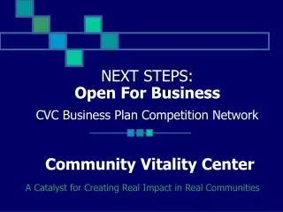 NEXT STEPS: Open For Business CVC Business Plan Competition Network Community Vitality Center
