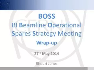 BOSS BI B eamline O perational S pares S trategy Meeting Wrap-up 27 th May 2014 Rhodri Jones