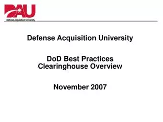 Defense Acquisition University DoD Best Practices Clearinghouse Overview November 2007