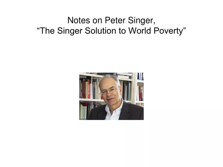 notes on peter singer the singer solution to world poverty