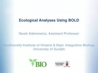 Ecological Analyses Using BOLD Sarah Adamowicz, Assistant Professor