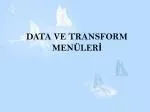 DATA VE TRANSFORM MENÜLERİ - slide 1