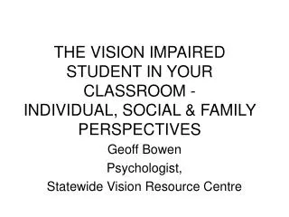 THE VISION IMPAIRED STUDENT IN YOUR CLASSROOM - INDIVIDUAL, SOCIAL &amp; FAMILY PERSPECTIVES