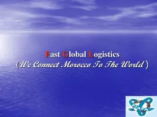 F ast G lobal L ogistics ( We Connect Morocco To The World )