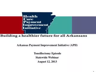 Arkansas Payment Improvement Initiative (APII) Tonsillectomy Episode Statewide Webinar
