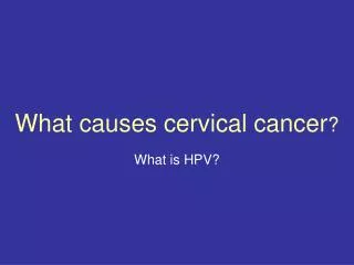 What causes cervical cancer ?