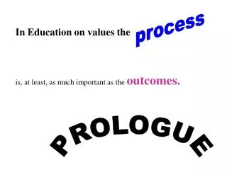 In Education on values the is, at least, as much important as the outcomes.