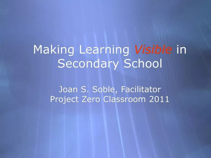 making learning visible in secondary school joan s soble facilitator project zero classroom 2011