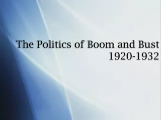 The Politics of Boom and Bust 1920-1932