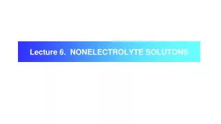 Lecture 6. NONELECTROLYTE SOLUTONS