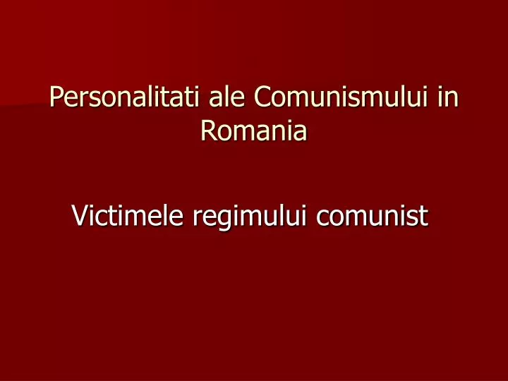 personalitati ale comunismului in romania