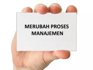 MERUBAH PROSES MANAJEMEN